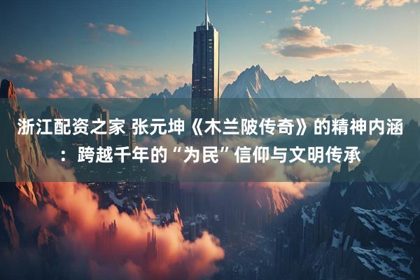 浙江配资之家 张元坤《木兰陂传奇》的精神内涵：跨越千年的“为民”信仰与文明传承