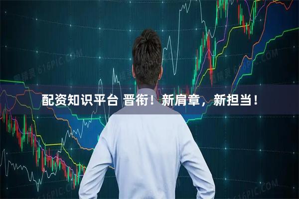 配资知识平台 晋衔！新肩章，新担当！