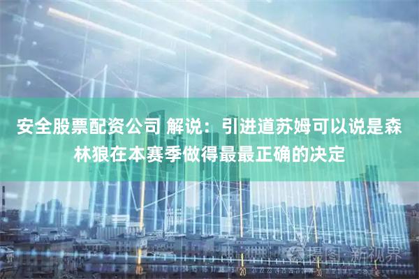 安全股票配资公司 解说：引进道苏姆可以说是森林狼在本赛季做得最最正确的决定